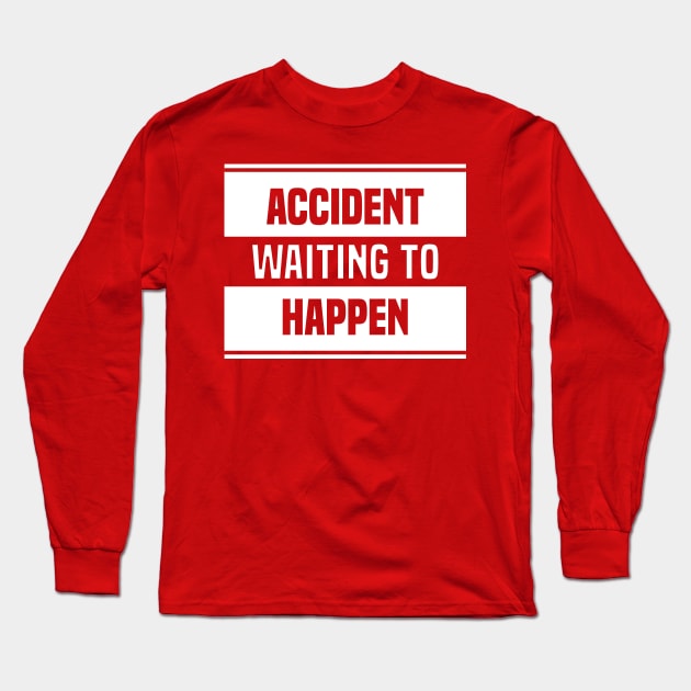 Accident Waiting to Happen Long Sleeve T-Shirt by ChapDemo